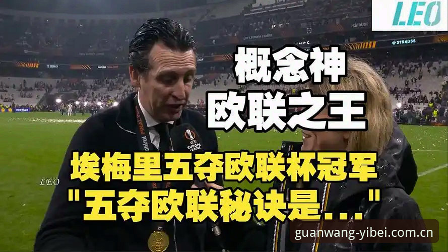 阿斯顿维拉欧联杯夺冠深度剖析：埃梅里第五冠背后的战术革命与平台数据解读